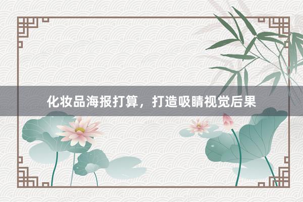化妆品海报打算，打造吸睛视觉后果