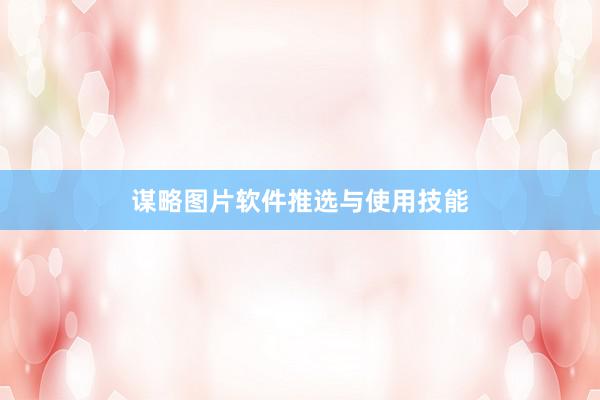 谋略图片软件推选与使用技能
