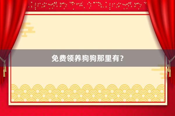 免费领养狗狗那里有？