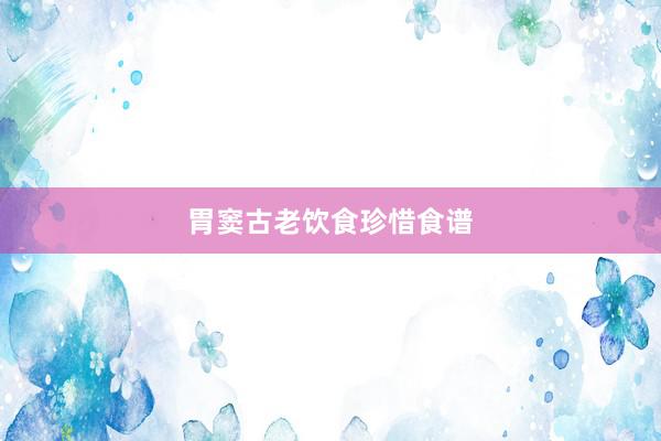 胃窦古老饮食珍惜食谱
