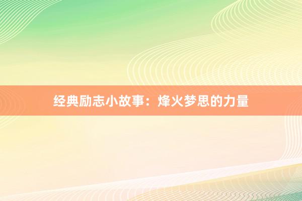 经典励志小故事：烽火梦思的力量